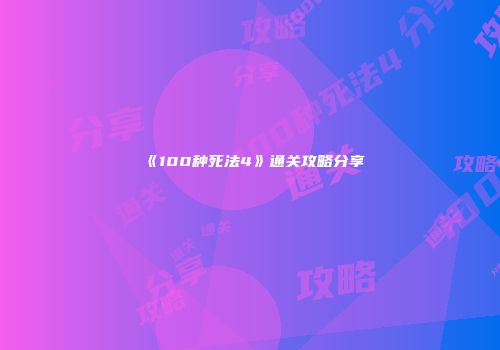 《100种死法4》通关攻略分享