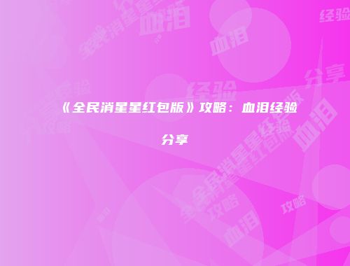 《全民消星星红包版》攻略：血泪经验分享