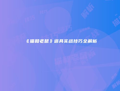 《猫和老鼠》道具实战技巧全解析