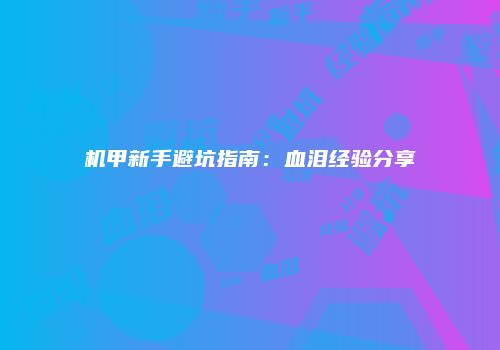 机甲新手避坑指南：血泪经验分享