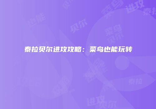 泰拉贝尔进攻攻略：菜鸟也能玩转