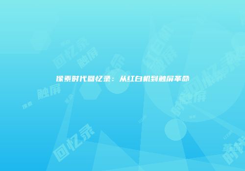 像素时代回忆录：从红白机到触屏革命