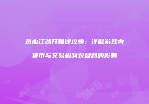 热血江湖开赚钱攻略：详解游戏内货币与交易机制对盈利的影响