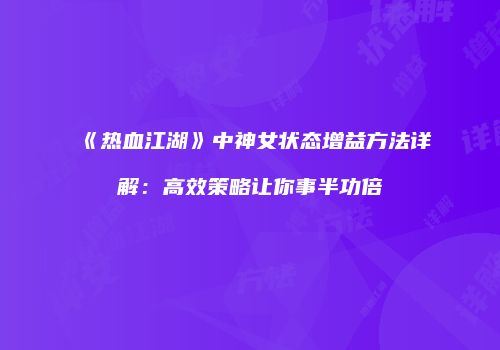 《热血江湖》中神女状态增益方法详解：高效策略让你事半功倍
