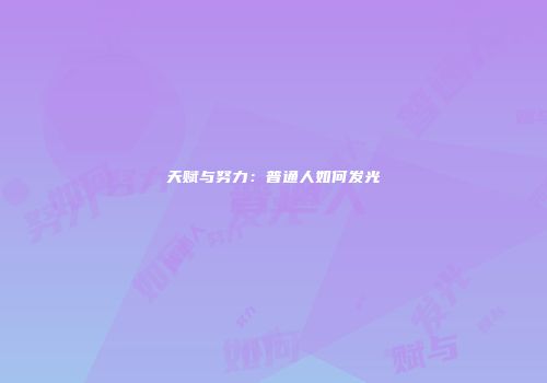 天赋与努力：普通人如何发光