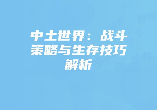 中土世界：战斗策略与生存技巧解析