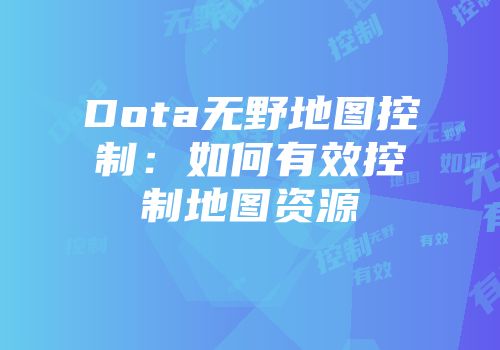 Dota无野地图控制：如何有效控制地图资源