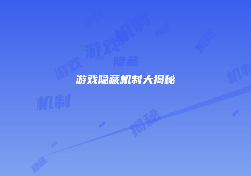 游戏隐藏机制大揭秘