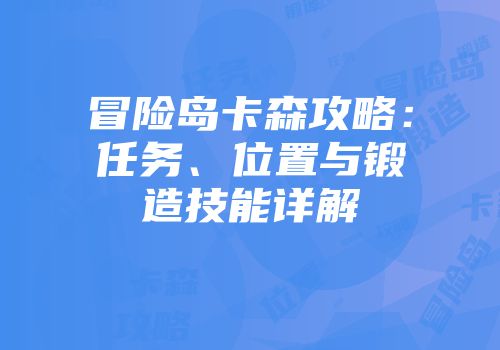 冒险岛卡森攻略：任务、位置与锻造技能详解
