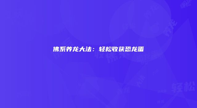 佛系养龙大法：轻松收获恐龙蛋
