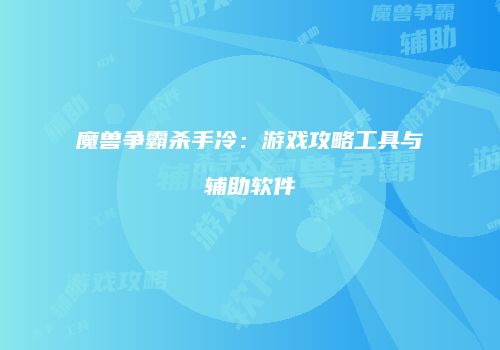 魔兽争霸杀手冷：游戏攻略工具与辅助软件