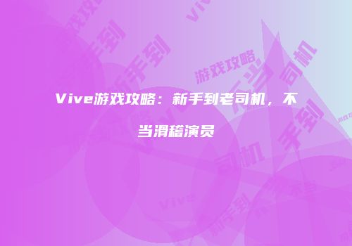 Vive游戏攻略：新手到老司机，不当滑稽演员
