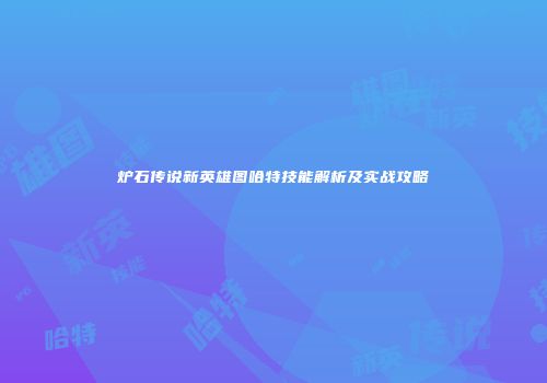 炉石传说新英雄图哈特技能解析及实战攻略
