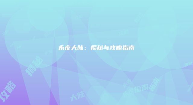 永夜大陆：揭秘与攻略指南