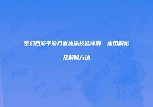 梦幻西游手游月宫冰冻技能详解：应用解析及解除方法