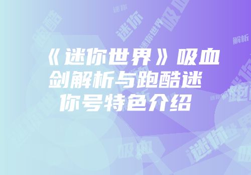《迷你世界》吸血剑解析与跑酷迷你号特色介绍