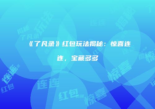 《了凡录》红包玩法揭秘：惊喜连连，宝藏多多