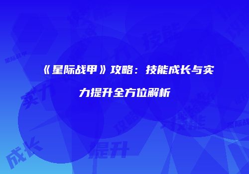 《星际战甲》攻略：技能成长与实力提升全方位解析