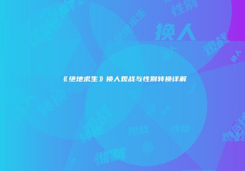 《绝地求生》换人观战与性别转换详解