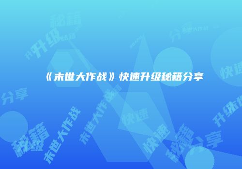 《末世大作战》快速升级秘籍分享