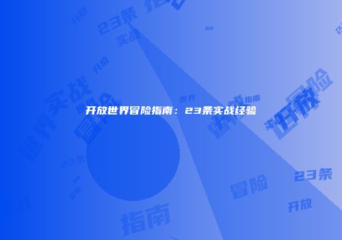 开放世界冒险指南：23条实战经验