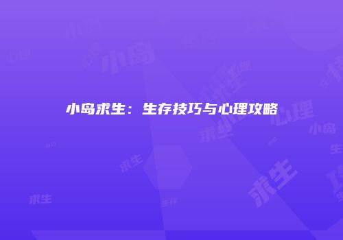 小岛求生：生存技巧与心理攻略
