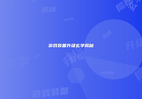 游戏装备升级玄学揭秘