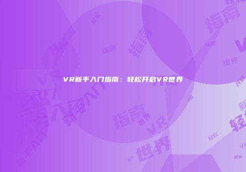 VR新手入门指南：轻松开启VR世界