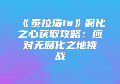 《泰拉瑞ia》腐化之心获取攻略：应对无腐化之地挑战