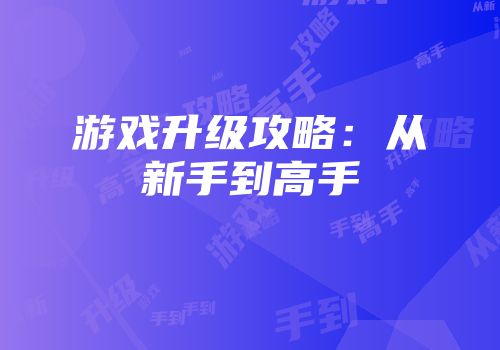 游戏升级攻略：从新手到高手