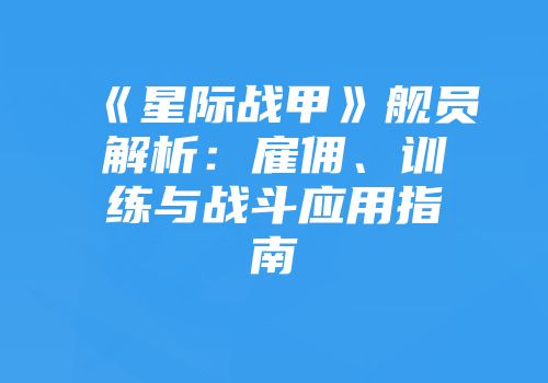 《星际战甲》舰员解析：雇佣、训练与战斗应用指南