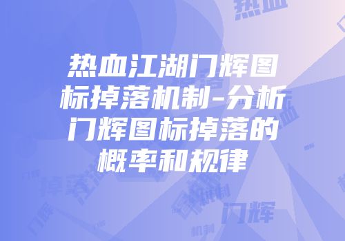 热血江湖门辉图标掉落机制-分析门辉图标掉落的概率和规律