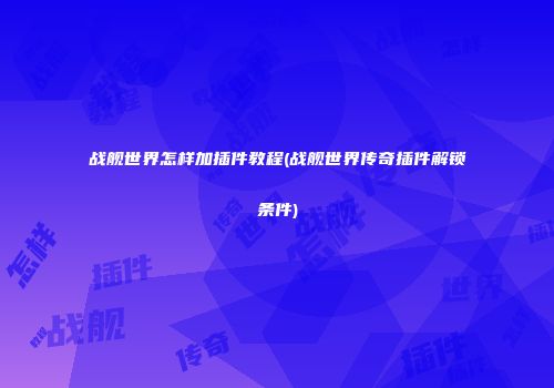 战舰世界怎样加插件教程(战舰世界传奇插件解锁条件)
