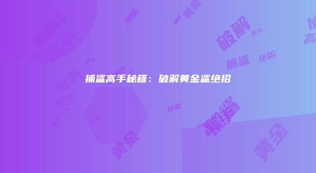 捕鲨高手秘籍：破解黄金鲨绝招