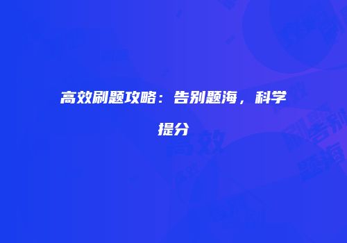 高效刷题攻略：告别题海，科学提分