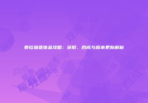 泰拉瑞亚饰品攻略：获取、合成与版本更新解析