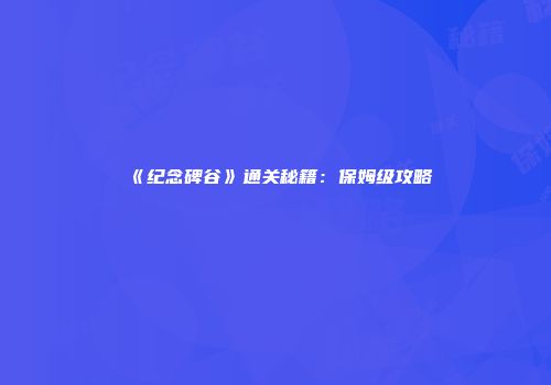 《纪念碑谷》通关秘籍：保姆级攻略