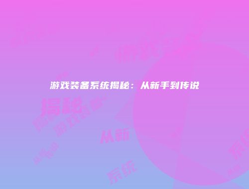 游戏装备系统揭秘：从新手到传说