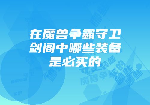 在魔兽争霸守卫剑阁中哪些装备是必买的