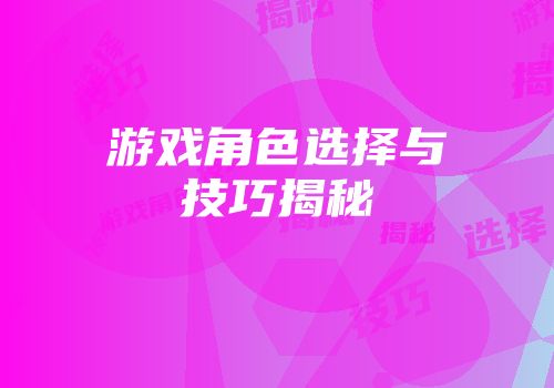 游戏角色选择与技巧揭秘