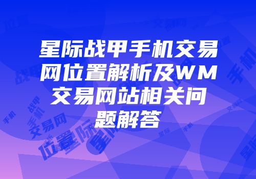 星际战甲手机交易网位置解析及WM交易网站相关问题解答