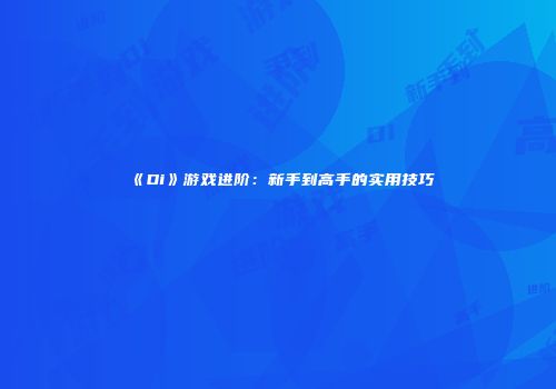 《Di》游戏进阶：新手到高手的实用技巧