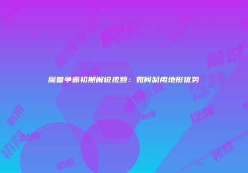 魔兽争霸初期解说视频：如何利用地形优势