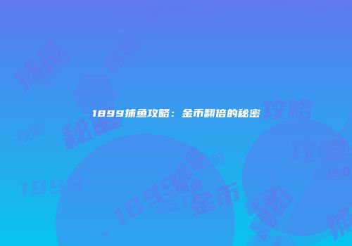 1899捕鱼攻略：金币翻倍的秘密
