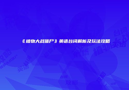 《植物大战僵尸》英语台词解析及玩法攻略