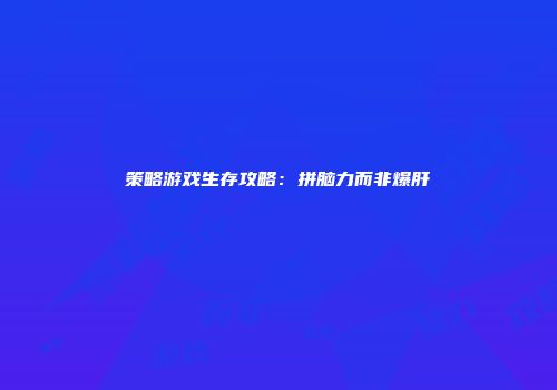 策略游戏生存攻略：拼脑力而非爆肝