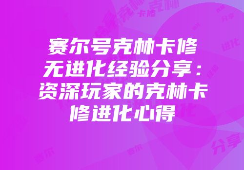赛尔号克林卡修无进化经验分享：资深玩家的克林卡修进化心得