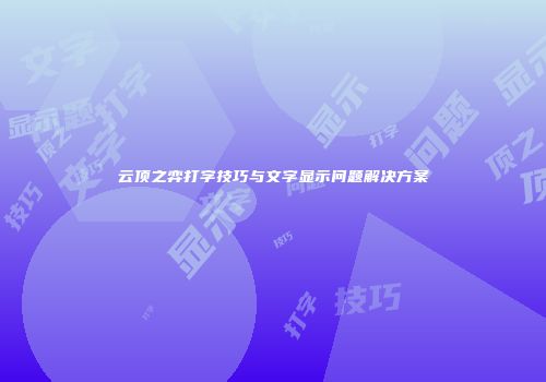 云顶之弈打字技巧与文字显示问题解决方案