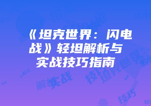 《坦克世界：闪电战》轻坦解析与实战技巧指南
