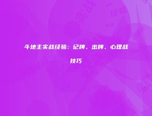 斗地主实战经验：记牌、出牌、心理战技巧